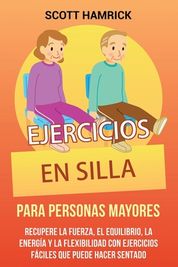 Ejercicios En Silla Para Personas Mayores: Recupere La Fuerza, El ...