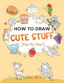How To Draw Cute Stuff For Kids: Simple and Easy Step-by-Step Guide ...