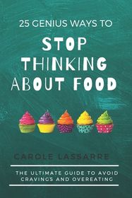 25 Genius Ways to Stop Thinking about Food: The Ultimate Guide to Avoid