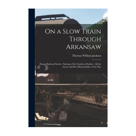 On a Slow Train Through Arkansaw: Funny Railroad Stories: Sayings of the  Southern Darkies: All the Latest and Best Minstrel Jokes of the Day | Buy  Online in South Africa 