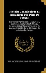 Histoire G?n?alogique Et H?raldique Des Pairs De France: Des Grands ...