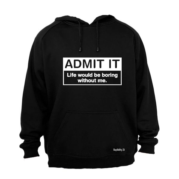 Admit It Life would be Boring without Me Mens Hoodie - Black