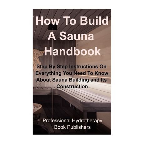 How To Build A Sauna Handbook: Step By Step Instructions On Everything You  Need To Know About Sauna Building and its Construction | Buy Online in  South Africa 