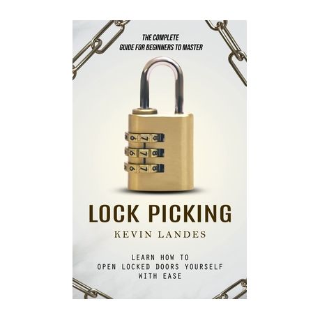 Lock Picking: The Complete Guide for Beginners to Master (Learn