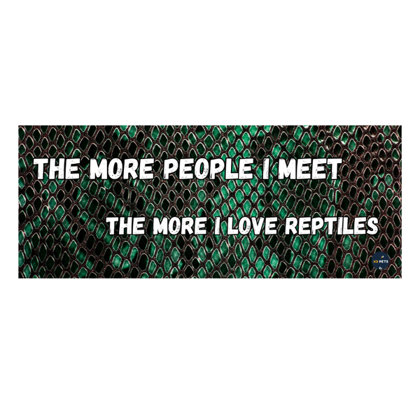 Reptile Cage Sign - "The More People I Meet The More I Love Reptiles