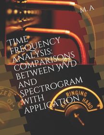 Time frequency analysis: comparisons between WVD and Spectrogram with ...