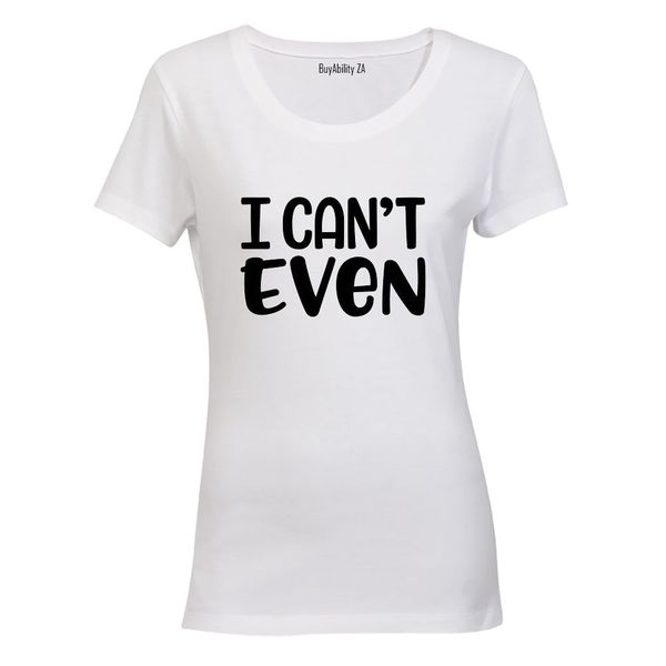 I Can't Even - Ladies - T-Shirt