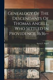 Genealogy Of The Descendants Of Thomas Angell, Who Settled In