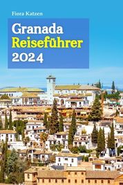 Granada Reisef Hrer 2024: Vollgepackt Mit Insidertipps, Historischen ...