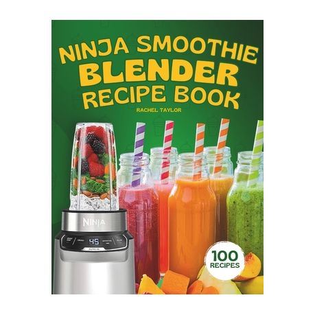 Ninja Smoothie Blender Recipe Book 100