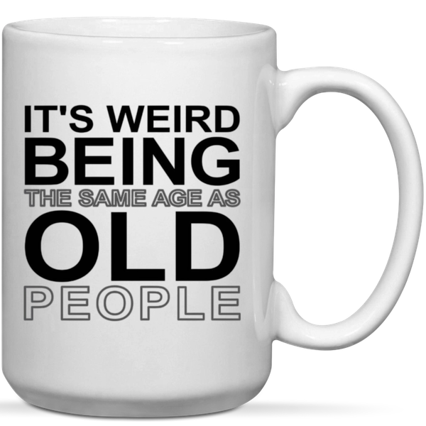 It's Weird Being The Same Age As Old People Birthday Gift Coffee Mug