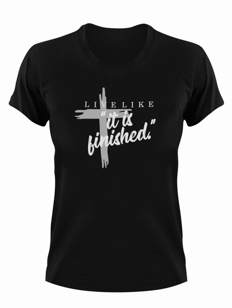 Live Like It Is Finished Christian T-Shirt