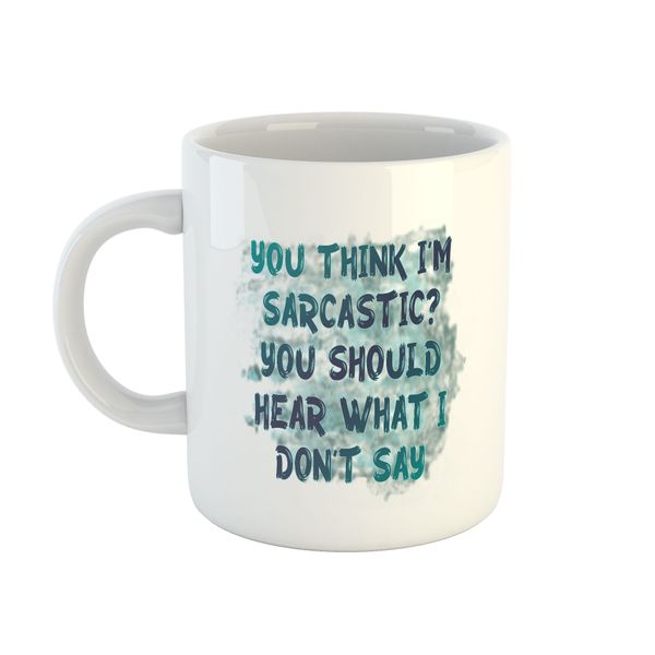 Mug Sarcastic - You Think I'm Sarcastic