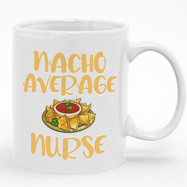 Nacho Average Nurse Mug - Gift Idea for Birthday or Christmas