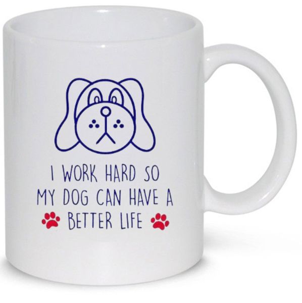 I Work Hard So My Dog Can Have A Better Life Birthday Christmas Gift Mug