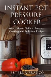 Instant Pot Pressure Cooker: Your Ultimate Guide to Pressure Cooking ...