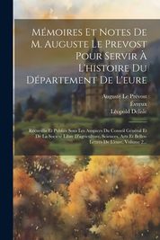 M Moires Et Notes De M. Auguste Le Prevost Pour Servir L'histoire Du D ...