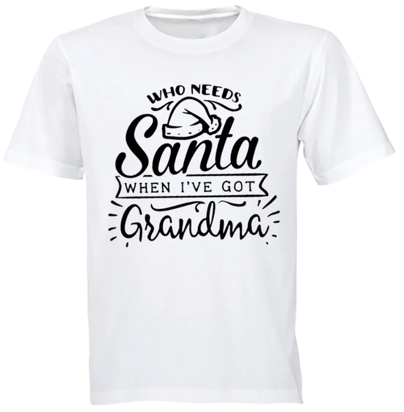 Who Needs Santa When I've Got Grandma Christmas Gift Kids TShirt- WHITE