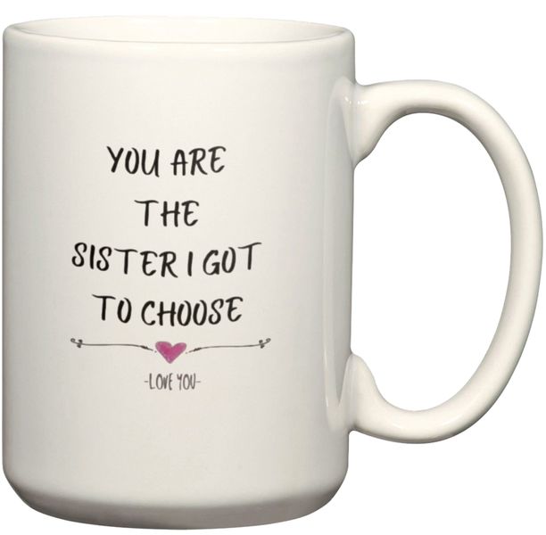 You Are The Sister I Got To Choose Gift Coffee Mug