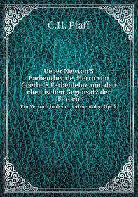 Ueber Newton's Farbentheorie, Herrn Von Goethe's Farbenlehre Und Den ...