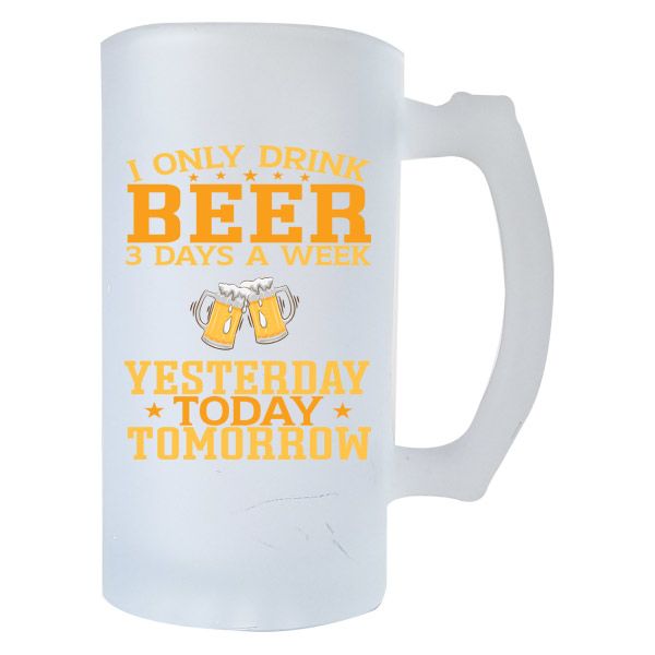 Printed Beer Mug Frosted - I only drink Beer 3 days a week