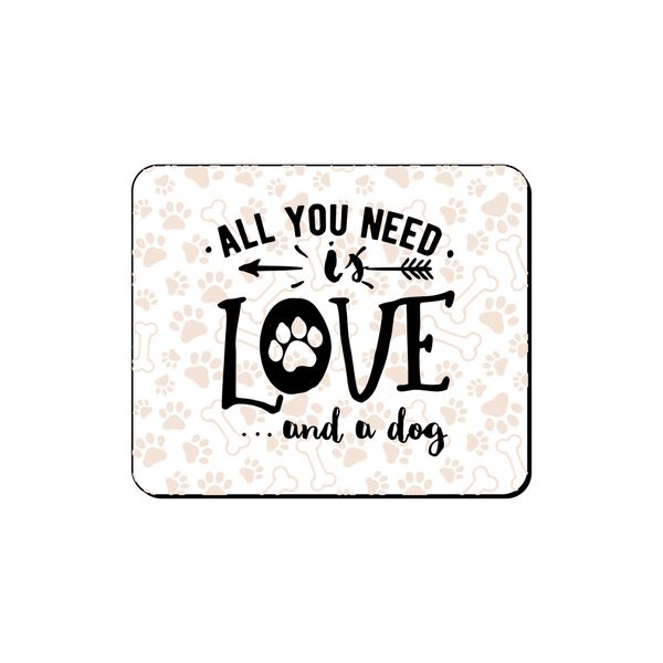 Mouse Pad - All You Need Is Love And A Dog