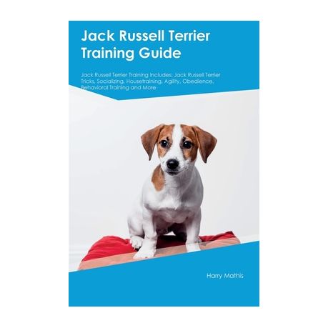 Jack Russell Terrier Training Guide Jack Russell Terrier Training Includes: Jack Russell Terrier Tricks, Socializing, Housetraining, Agility, Obedienc Image