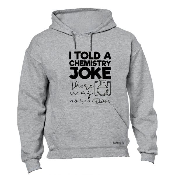 Chemistry Joke - No Reaction - Hoodie