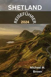 Shetland-Reisef Hrer 2024: Ein Lokaler Reisef Hrer Zum Bestgeh Teten ...