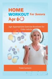 Home Workout For Seniors Age 60+: Age-Appropriate Exercise Routines for ...