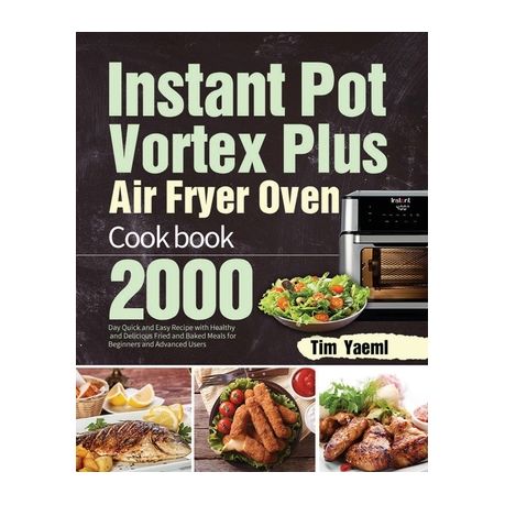 Instant Pot Vortex Plus Air Fryer Oven Cookbook 2000 Day Quick and Easy Recipe with Healthy and Delicious Fried and Baked Meals for Beginners and Adv Shop Today. Get it Tomorrow