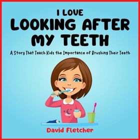 I Love Looking after My Teeth - A Story That Teach Kids the Importance ...