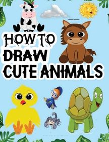 how to draw cute animals: A Simple Step-by-Step Guide to Drawing Cute ...