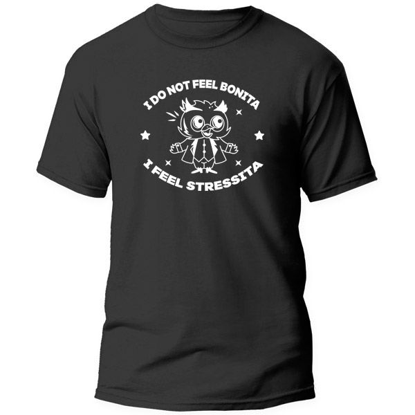 T-Shirt Printed Funny Saying - I do not feel Bonita I feel Stressita