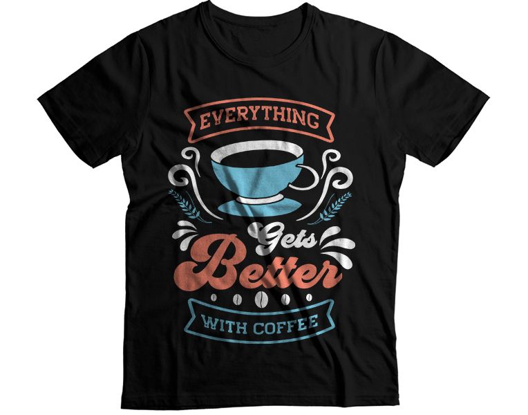 Everything Get Better With Coffee Casual Graphic T-Shirt