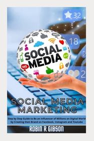 Social Media Marketing: Step by step guide to be an influencer of
