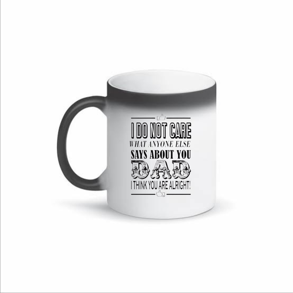 I Do Not Care What Anyone Else Says About You Dad Color Changing Mug