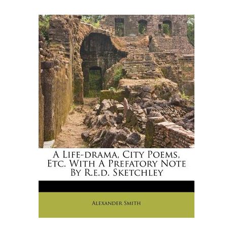 A Life Drama City Poems Etc. with a Prefatory Note by R.E.D