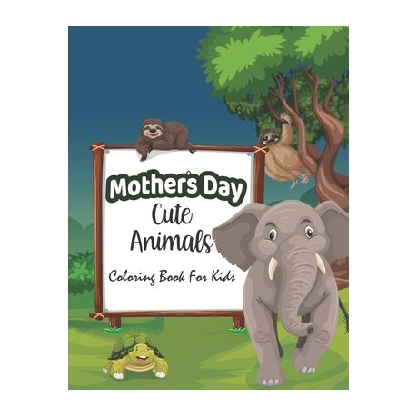 Mothers day cute Animals coloring Book for kids: Happy Mother's Day Animal  Coloring Book for Kids - Great Funny Animals Mothers & Babies Coloring Page  | Buy Online in South Africa 