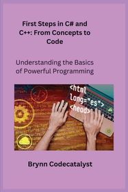First Steps in C# and C++: Understanding the Basics of Powerful ...