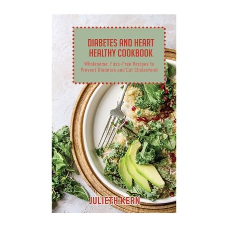 Diabetes And Heart Healthy Cookbook Wholesome Fuss Free Recipes To Prevent Diabetes And Cut Cholesterol Buy Online In South Africa Takealot Com