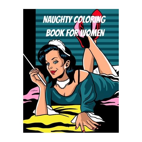 Naughty Coloring Book for Women: Explicit and Funny Naughty NSFW Dirty  Talking Quotes Sexy Coloring Book with Dirty Sentences inside a Flower or  Manda | Buy Online in South Africa 