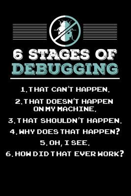 6 Stages of Debugging: 120 Pages I 6x9 I Graph Paper 4x4 I Funny Software Engineering, Coder &amp; Hacker Gifts