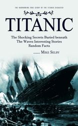 Titanic: The Harrowing True Story of the Titanic Disaster (The Shocking ...