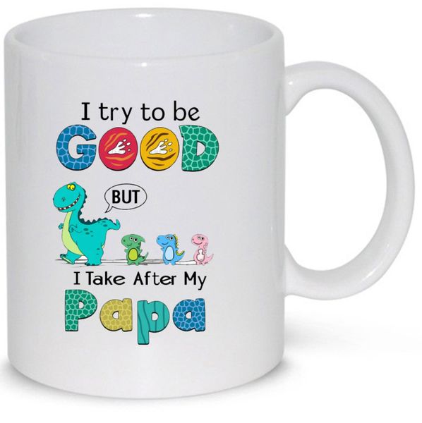 I Try To Be Good But I Take After My Papa Gift Mug (11Oz Normal Size)