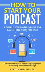 How to Start Your Podcast: A Simple step-by-step Guide for Launching ...