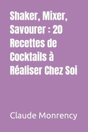 Shaker, Mixer, Savourer: 20 Recettes De Cocktails ? R?aliser Chez Soi ...