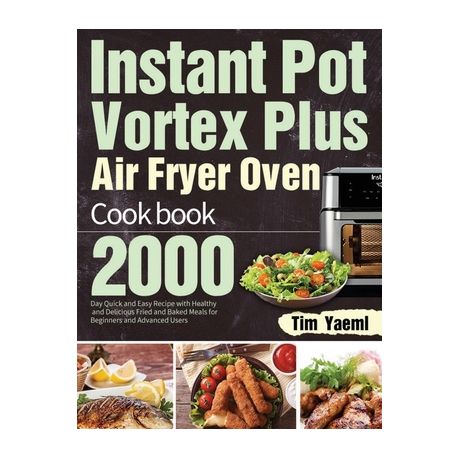 Instant Pot Vortex Plus Air Fryer Oven Cookbook: 2000-Day Quick and Easy  Recipe with Healthy and Delicious Fried and Baked Meals for Beginners and  Adv (Paperback)