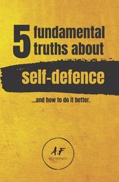 5 Fundamental Truths about Self-Defence: ...& how to do it better ...