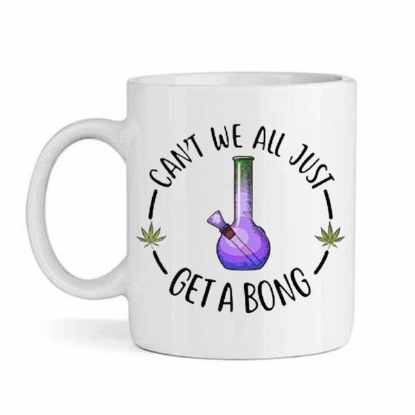 Can't we all just get a bong weed smoker gift mug